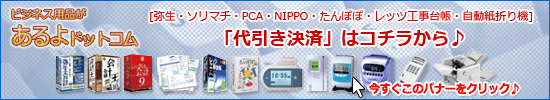 ビジネス用品が 【 あるよドットコム 】取扱中の商品すべて「代引き決済」可能になりました♪　[弥生・ソリマチ・PCA・NIPPO・たんぽぽ・レッツ工事台帳・紙折り機]